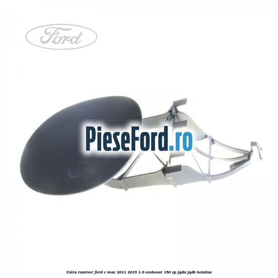 Usita rezervor Ford C-Max 2011-2015 1.6 EcoBoost 150 cp Usita rezervor Ford C-Max 2011-2015 1.6 EcoBoost 150 cp JQDA, JQDB benzina