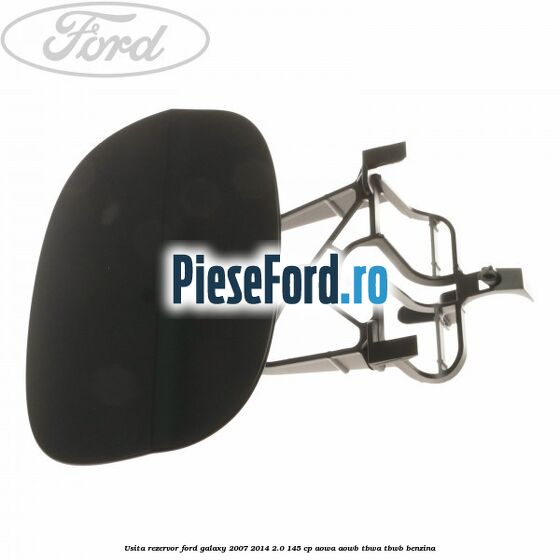 Usita rezervor Ford Galaxy 2007-2014 2.0 145 cp