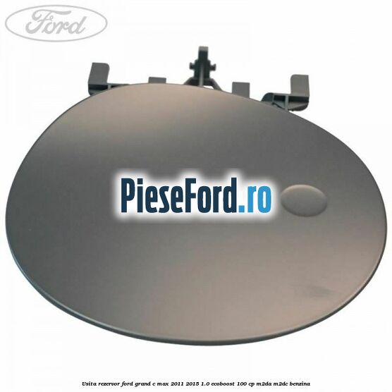 Usita rezervor Ford Grand C-Max 2011-2015 1.0 EcoBoost 100 cp Usita rezervor Ford Grand C-Max 2011-2015 1.0 EcoBoost 100 cp M2DA, M2DC benzina