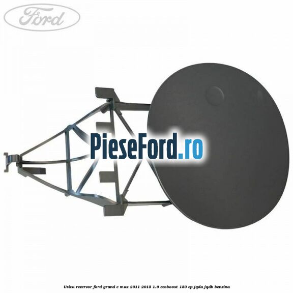 Usita rezervor Ford Grand C-Max 2011-2015 1.6 EcoBoost 150 cp JQDA, JQDB benzina