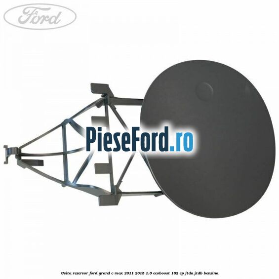 Usita rezervor Ford Grand C-Max 2011-2015 1.6 EcoBoost 182 cp Usita rezervor Ford Grand C-Max 2011-2015 1.6 EcoBoost 182 cp JTDA, JTDB benzina