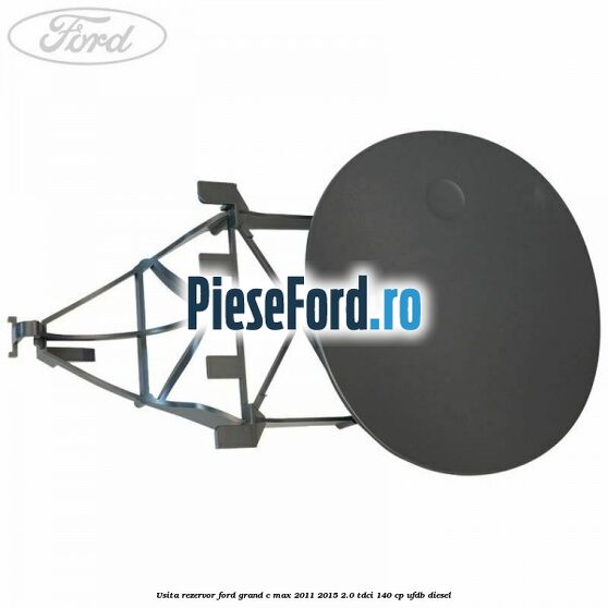 Usita rezervor Ford Grand C-Max 2011-2015 2.0 TDCi 140 cp UFDB diesel