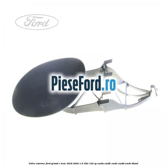 Usita rezervor Ford Grand C-Max 2016-2020 1.5 TDCi 120 cp Usita rezervor Ford Grand C-Max 2016-2020 1.5 TDCi 120 cp XWDA, XWDB, XWDC, XWDD, XWDE diesel