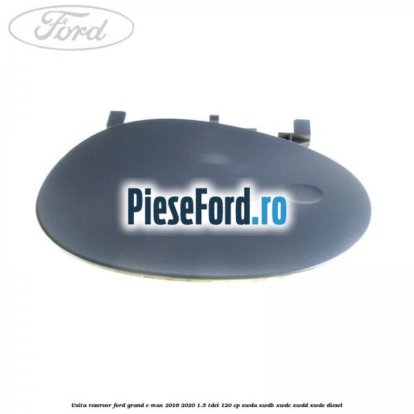 Usita rezervor Ford Grand C-Max 2016-2020 1.5 TDCi 120 cp Usita rezervor Ford Grand C-Max 2016-2020 1.5 TDCi 120 cp XWDA, XWDB, XWDC, XWDD, XWDE diesel