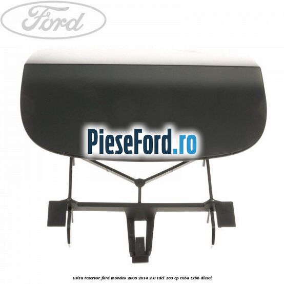 Usita rezervor Ford Mondeo 2008-2014 2.0 TDCi 163 cp Usita rezervor Ford Mondeo 2008-2014 2.0 TDCi 163 cp TXBA, TXBB diesel