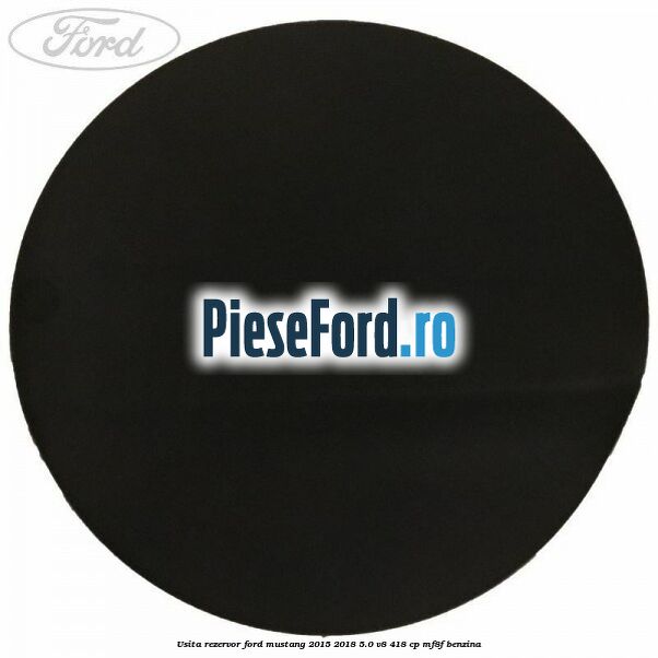 Usita rezervor Ford Mustang 2015-2018 5.0 V8 418 cp MF8F benzina