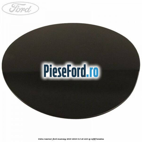 Usita rezervor Ford Mustang 2015-2018 5.0 V8 418 cp MF8F benzina
