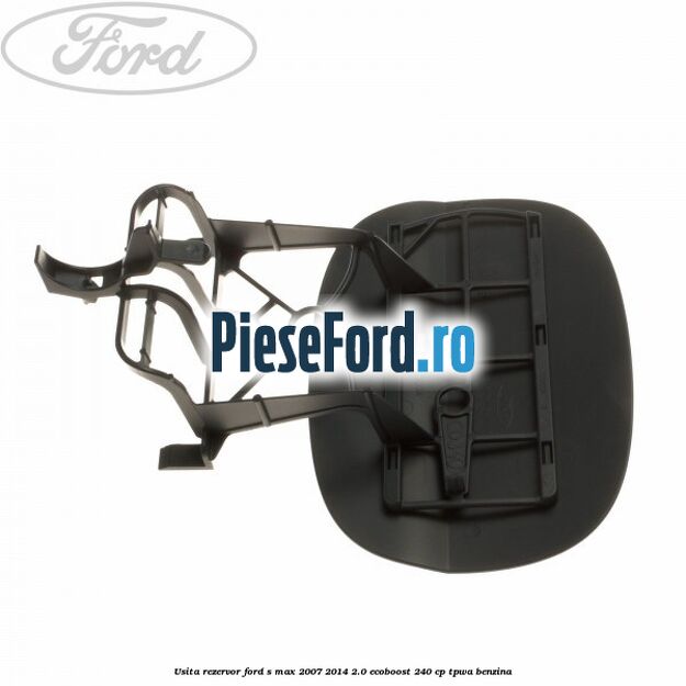 Usita rezervor Ford S-Max 2007-2014 2.0 EcoBoost 240 cp Usita rezervor Ford S-Max 2007-2014 2.0 EcoBoost 240 cp TPWA benzina