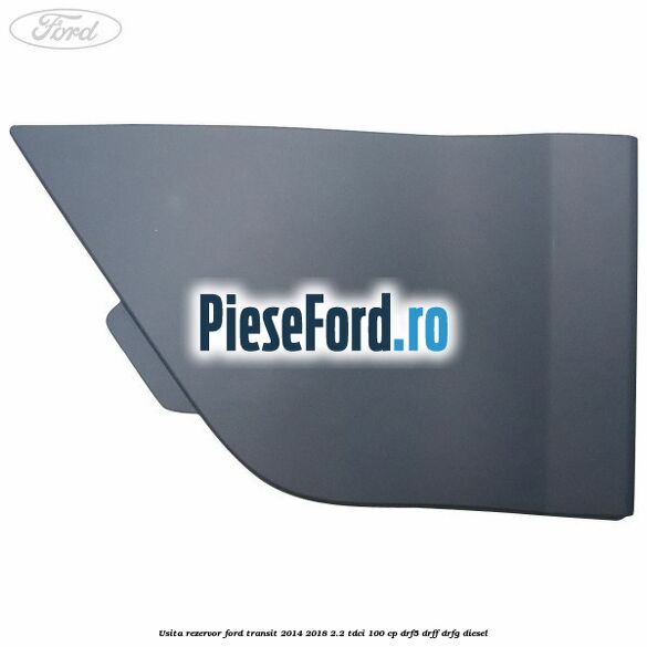 Usita rezervor Ford Transit 2014-2018 2.2 TDCi 100 cp DRF5, DRFF, DRFG diesel
