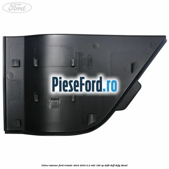 Usita rezervor Ford Transit 2014-2018 2.2 TDCi 100 cp DRF5, DRFF, DRFG diesel