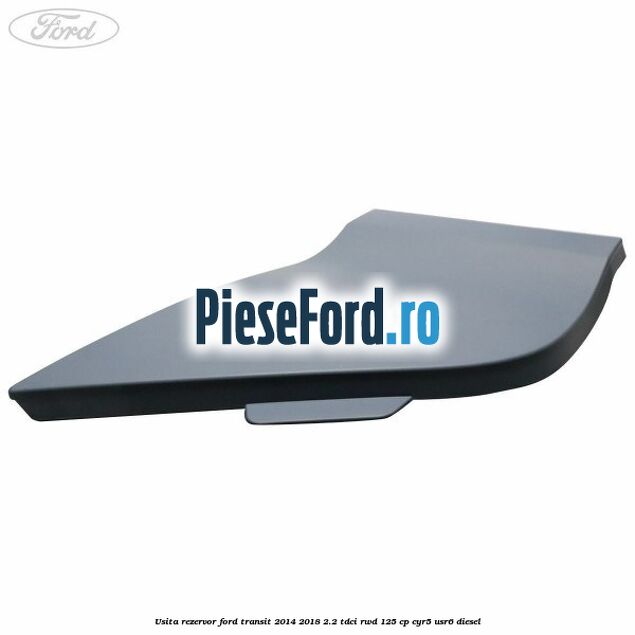 Usita rezervor Ford Transit 2014-2018 2.2 TDCi RWD 125 cp CYR5, USR6 diesel