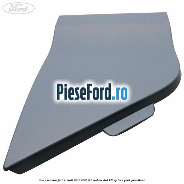 Usita rezervor Ford Transit 2019-2023 2.0 EcoBlue 4x4 170 cp BLRA, YNR6, YNRA diesel