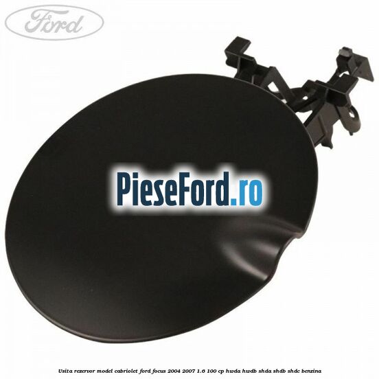 Usita rezervor model Cabriolet Ford Focus 2004-2007 1.6 100 cp HWDA, HWDB, SHDA, SHDB, SHDC benzina