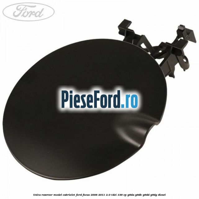 Usita rezervor model Cabriolet Ford Focus 2008-2011 2.0 TDCi 136 cp G6DA, G6DB, G6DD, G6DG diesel