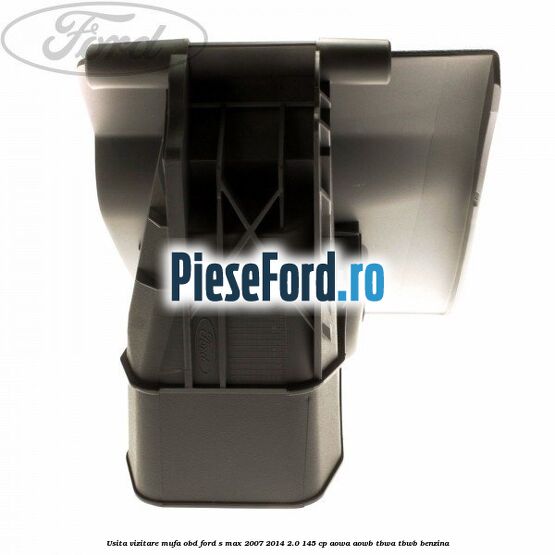 Usita vizitare, mufa OBD Ford S-Max 2007-2014 2.0 145 cp AOWA, AOWB, TBWA, TBWB benzina