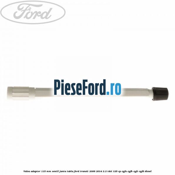 Valva adaptor 115 mm ventil janta tabla Ford Transit 2006-2014 2.2 TDCi 125 cp CYFA, CYFB, CYFC, CYFD diesel