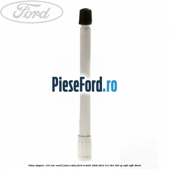 Valva adaptor 115 mm ventil janta tabla Ford Transit 2006-2014 3.2 TDCi 200 cp SAFA, SAFB diesel