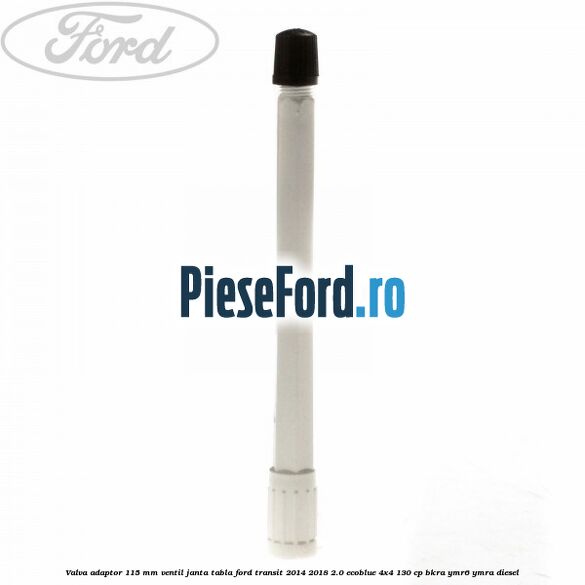 Valva adaptor 115 mm ventil janta tabla Ford Transit 2014-2018 2.0 EcoBlue 4x4 130 cp BKRA, YMR6, YMRA diesel