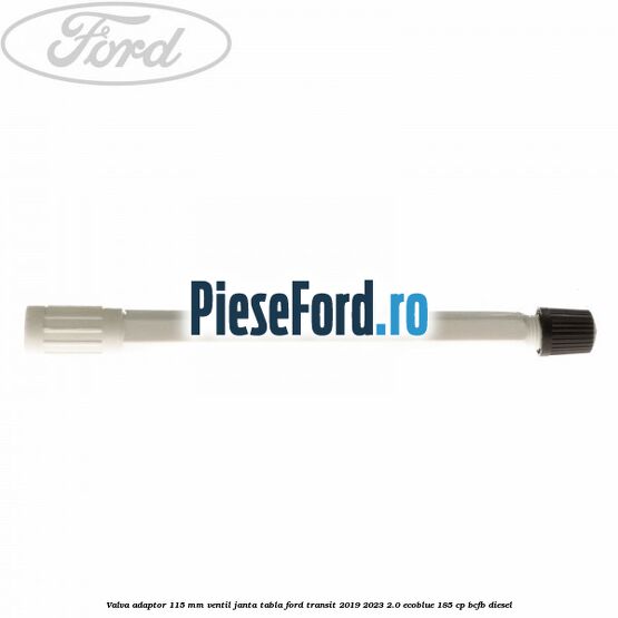 Valva adaptor 115 mm ventil janta tabla Ford Transit 2019-2023 2.0 EcoBlue 185 cp BCFB diesel