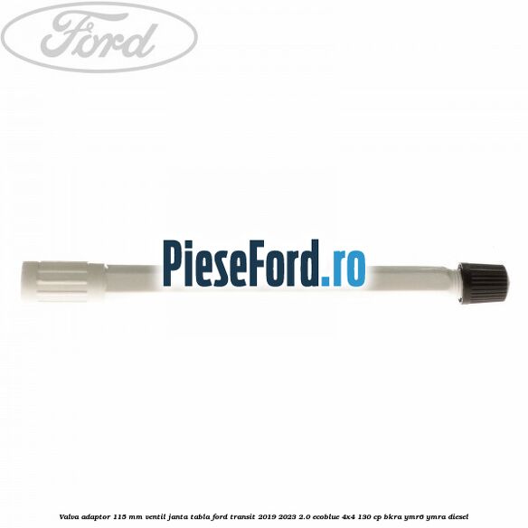 Valva adaptor 115 mm ventil janta tabla Ford Transit 2019-2023 2.0 EcoBlue 4x4 130 cp BKRA, YMR6, YMRA diesel