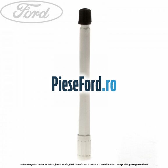 Valva adaptor 115 mm ventil janta tabla Ford Transit 2019-2023 2.0 EcoBlue 4x4 170 cp BLRA, YNR6, YNRA diesel