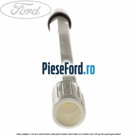 Valva adaptor 115 mm ventil janta tabla Ford Transit 2019-2023 2.0 EcoBlue 4x4 170 cp BLRA, YNR6, YNRA diesel
