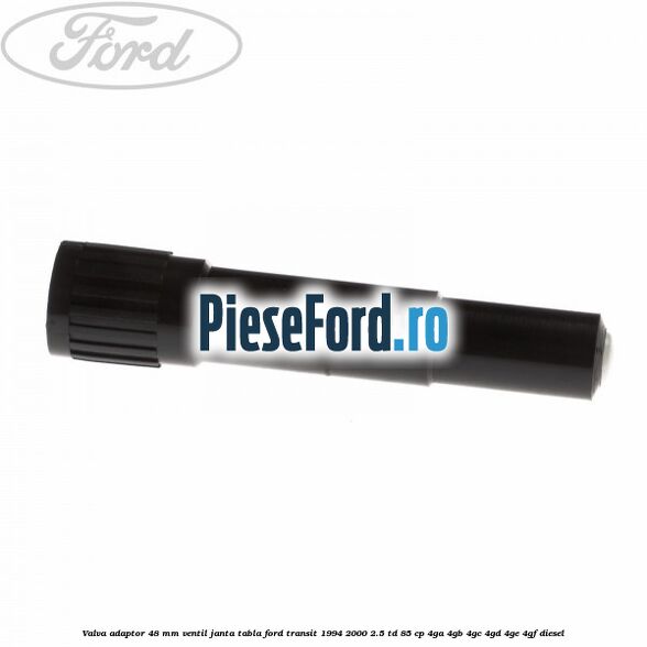 Valva adaptor 48 mm ventil janta tabla Ford Transit 1994-2000 2.5 TD 85 cp 4GA, 4GB, 4GC, 4GD, 4GE, 4GF diesel