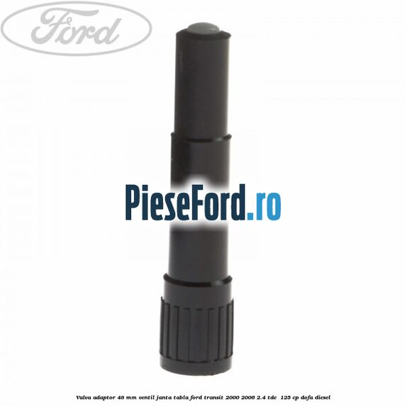 Valva adaptor 48 mm ventil janta tabla Ford Transit 2000-2006 2.4 TDE  125 cp DOFA diesel