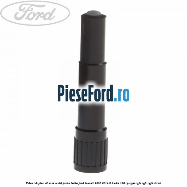 Valva adaptor 48 mm ventil janta tabla Ford Transit 2006-2014 2.2 TDCi 125 cp CYFA, CYFB, CYFC, CYFD diesel