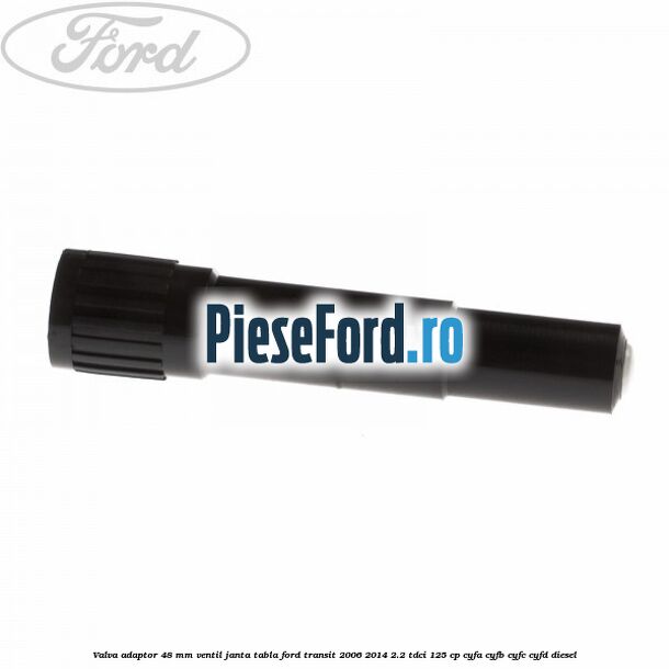 Valva adaptor 48 mm ventil janta tabla Ford Transit 2006-2014 2.2 TDCi 125 cp CYFA, CYFB, CYFC, CYFD diesel
