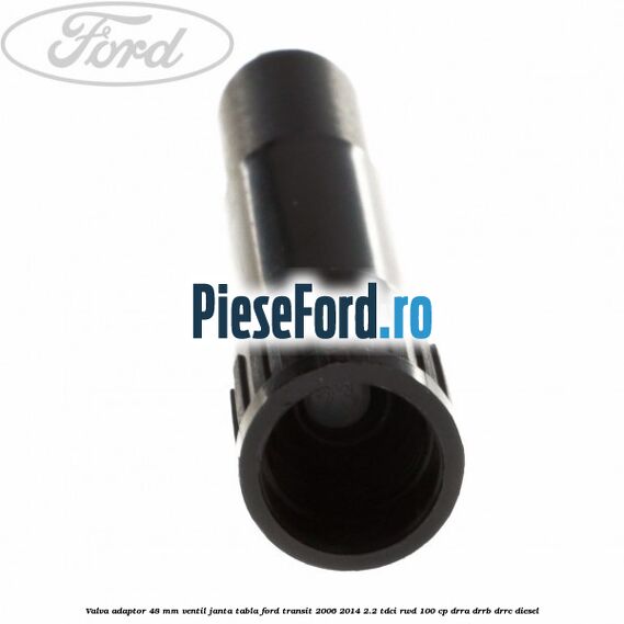 Valva adaptor 48 mm ventil janta tabla Ford Transit 2006-2014 2.2 TDCi RWD 100 cp DRRA, DRRB, DRRC diesel