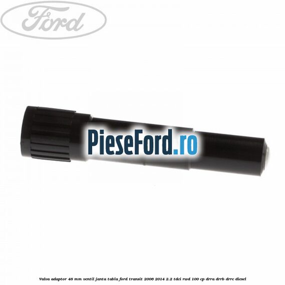 Valva adaptor 48 mm ventil janta tabla Ford Transit 2006-2014 2.2 TDCi RWD 100 cp DRRA, DRRB, DRRC diesel