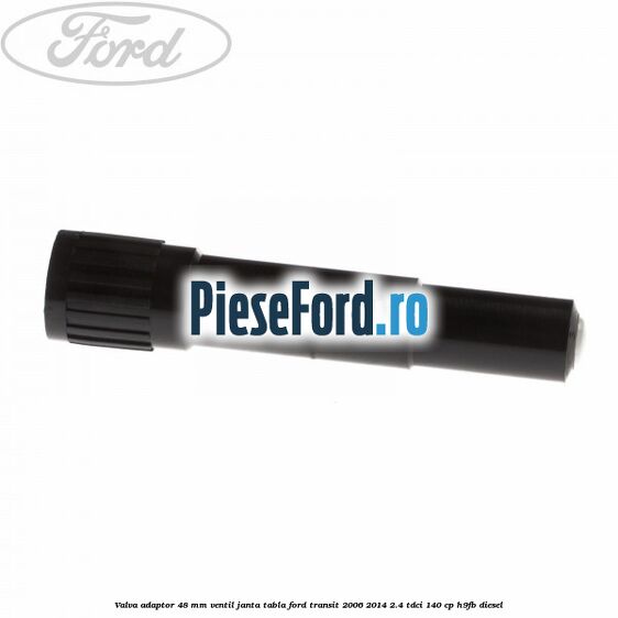 Valva adaptor 48 mm ventil janta tabla Ford Transit 2006-2014 2.4 TDCi 140 cp H9FB diesel