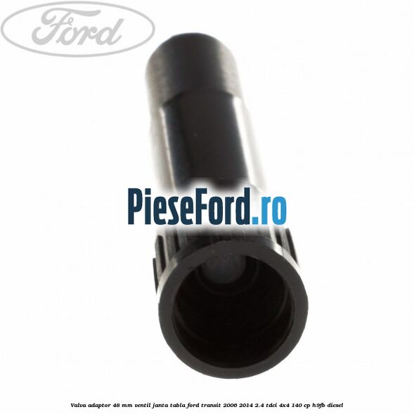 Valva adaptor 48 mm ventil janta tabla Ford Transit 2006-2014 2.4 TDCi 4x4 140 cp Valva adaptor 48 mm ventil janta tabla Ford Transit 2006-2014 2.4 TDCi 4x4 140 cp H9FB diesel