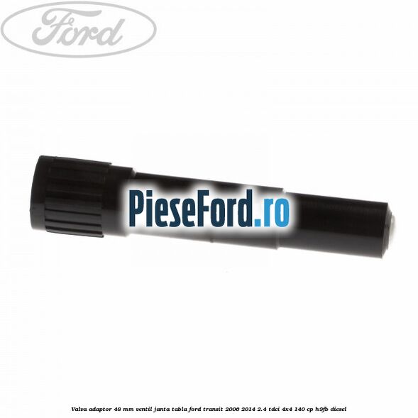 Valva adaptor 48 mm ventil janta tabla Ford Transit 2006-2014 2.4 TDCi 4x4 140 cp Valva adaptor 48 mm ventil janta tabla Ford Transit 2006-2014 2.4 TDCi 4x4 140 cp H9FB diesel