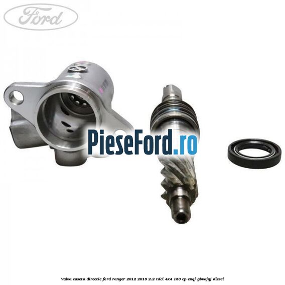 Valva caseta directie Ford Ranger 2012-2015 2.2 TDCi 4x4 150 cp ENQJ, GBVAJQJ diesel