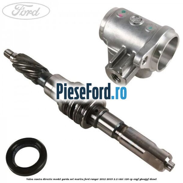 Valva caseta directie model garda sol marita Ford Ranger 2012-2015 2.2 TDCi 120 cp ENPF, GBVAJPF diesel