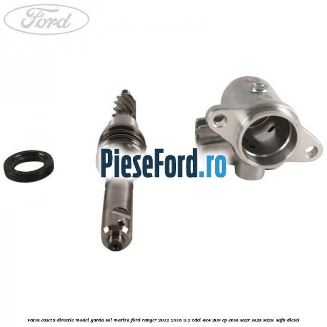 Valva caseta directie model garda sol marita Ford Ranger 2012-2015 3.2 TDCi 4x4 200 cp ENSA, SA2R, SA2S, SA2W, SAFA diesel