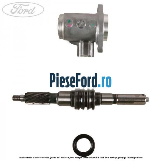 Valva caseta directie model garda sol marita Ford Ranger 2016-2020 2.2 TDCi 4x4 160 cp Valva caseta directie model garda sol marita Ford Ranger 2016-2020 2.2 TDCi 4x4 160 cp GBVAJQJ, T22DD0P diesel