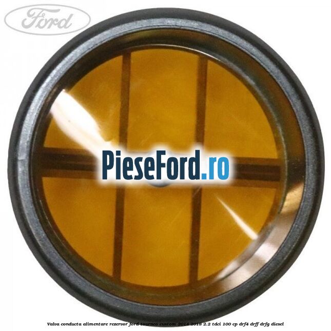 Valva conducta alimentare rezervor Ford Tourneo Custom 2014-2018 2.2 TDCi 100 cp DRF4, DRFF, DRFG diesel