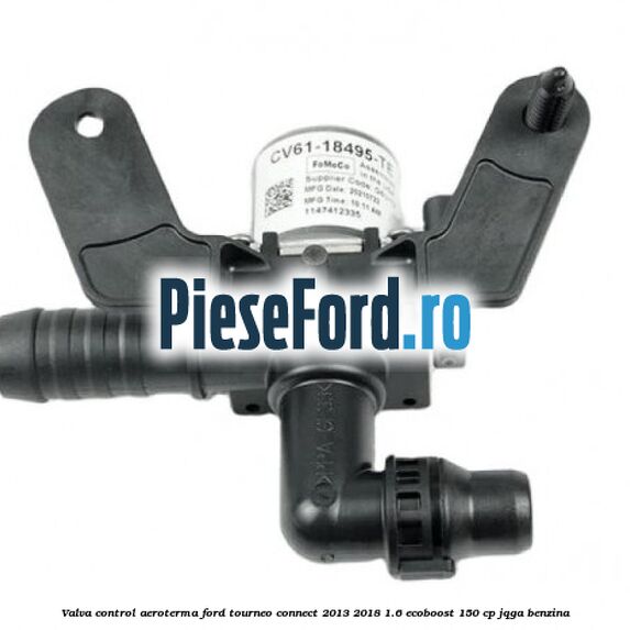 Valva control aeroterma Ford Tourneo Connect 2013-2018 1.6 EcoBoost 150 cp JQGA benzina