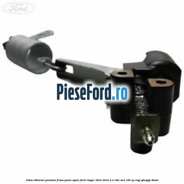 Valva eliberare presiune frana punte spate Ford Ranger 2012-2015 2.2 TDCi 4x4 150 cp ENQJ, GBVAJQJ diesel