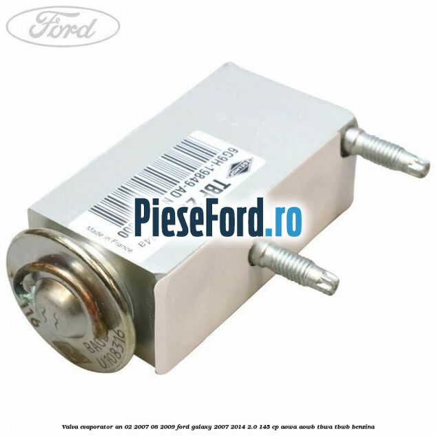 Valva evaporator an 02/2007-08/2009 Ford Galaxy 2007-2014 2.0 145 cp AOWA, AOWB, TBWA, TBWB benzina