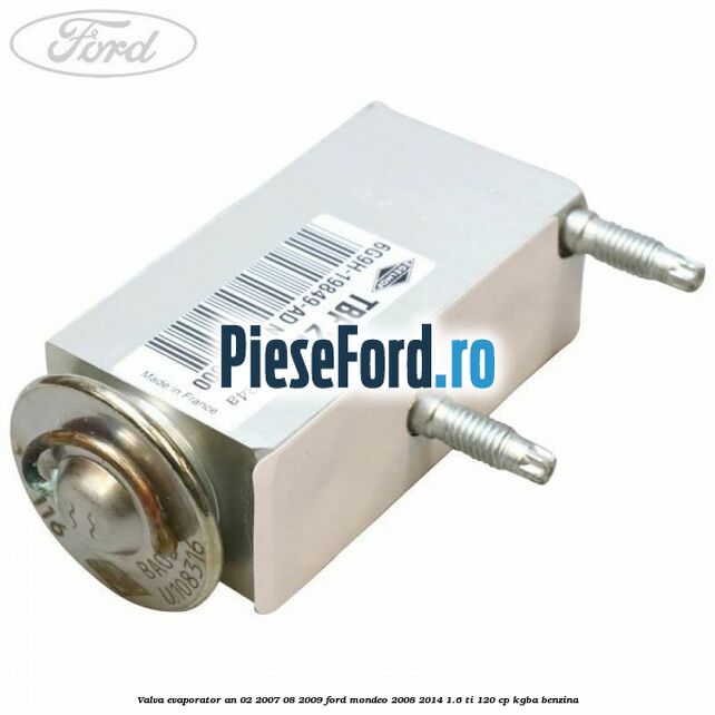Valva evaporator an 02/2007-08/2009 Ford Mondeo 2008-2014 1.6 Ti 120 cp Valva evaporator an 02/2007-08/2009 Ford Mondeo 2008-2014 1.6 Ti 120 cp KGBA benzina