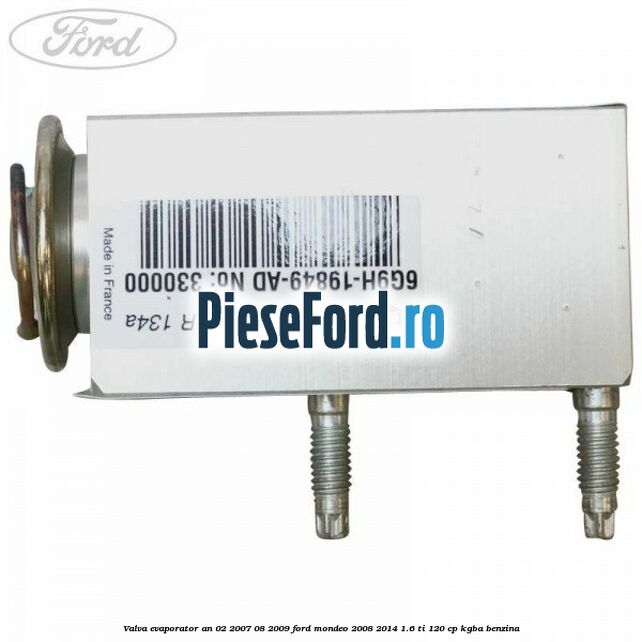 Valva evaporator an 02/2007-08/2009 Ford Mondeo 2008-2014 1.6 Ti 120 cp Valva evaporator an 02/2007-08/2009 Ford Mondeo 2008-2014 1.6 Ti 120 cp KGBA benzina