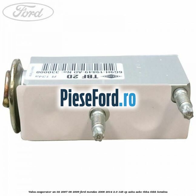 Valva evaporator an 02/2007-08/2009 Ford Mondeo 2008-2014 2.0 145 cp Valva evaporator an 02/2007-08/2009 Ford Mondeo 2008-2014 2.0 145 cp AOBA, AOBC, TBBA, TBBB benzina