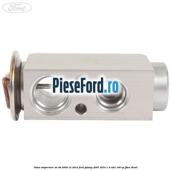 Valva evaporator an 08/2009-12/2014 Ford Galaxy 2007-2014 1.8 TDCi 100 cp FFWA diesel