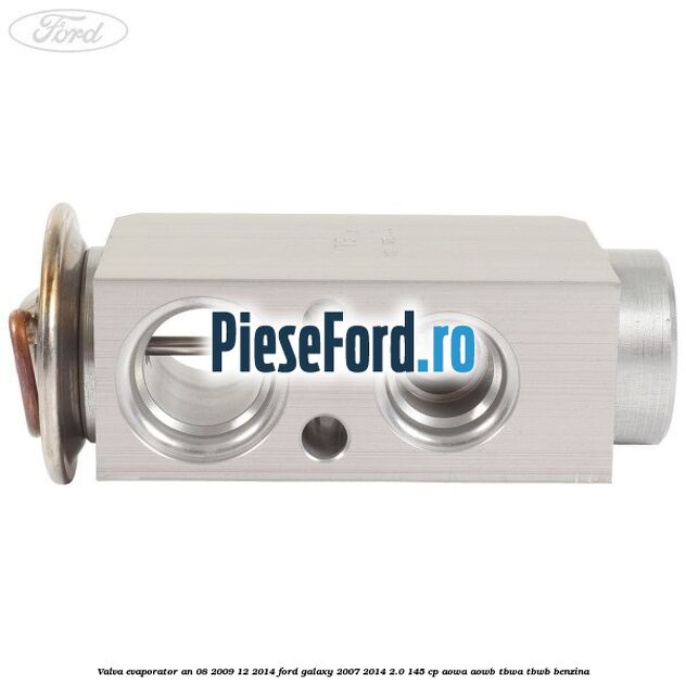 Valva evaporator an 08/2009-12/2014 Ford Galaxy 2007-2014 2.0 145 cp AOWA, AOWB, TBWA, TBWB benzina