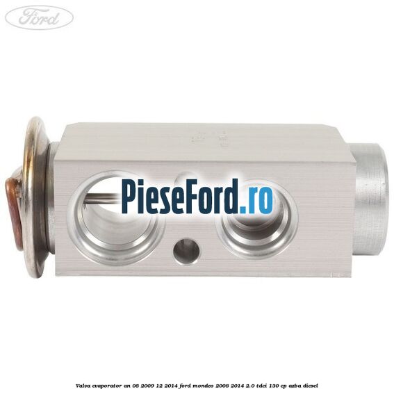 Valva evaporator an 08/2009-12/2014 Ford Mondeo 2008-2014 2.0 TDCi 130 cp Valva evaporator an 08/2009-12/2014 Ford Mondeo 2008-2014 2.0 TDCi 130 cp AZBA diesel