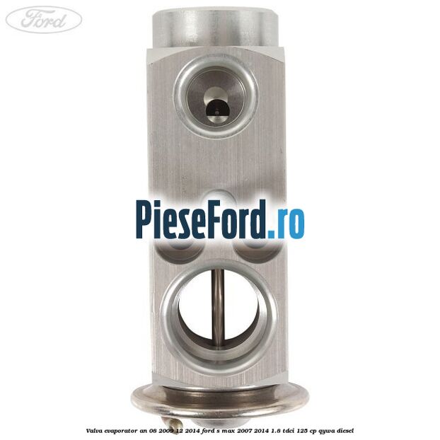 Valva evaporator an 08/2009-12/2014 Ford S-Max 2007-2014 1.8 TDCi 125 cp Valva evaporator an 08/2009-12/2014 Ford S-Max 2007-2014 1.8 TDCi 125 cp QYWA diesel